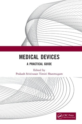 Medical Devices: A Practical Guide by Srinivasan Timiri Shanmugam, Prakash