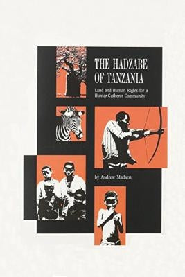 The Hadzabe of Tanzania: Land and Human Rights for a Hunter-Gatherer Community by Madsen, Andrew