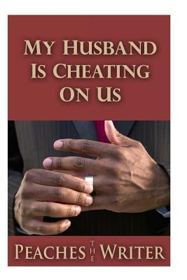 My Husband is Cheating on Us by Writer, Peaches the