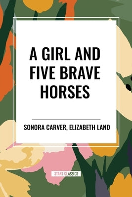 A Girl and Five Brave Horses by Carver, Sonora