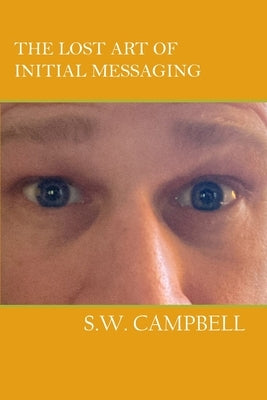 The Lost Art of Initial Messaging by Campbell, S. W.