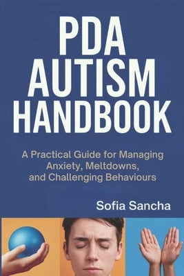 PDA Autism Handbook: A Practical Guide for Managing Anxiety, Meltdowns, and Challenging Behaviors by Sancha, Sofia