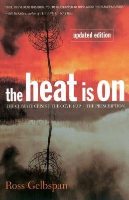 The Heat Is On: The Climate Crisis, the Cover-Up, the Prescription by Gelbspan, Ross