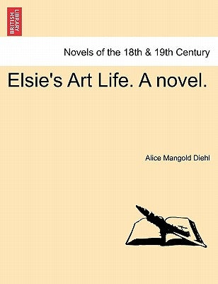 Elsie's Art Life. a Novel. Vol. III by Diehl, Alice Mangold
