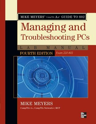 Mike Meyers' Comptia A+ Guide to 802 Managing and Troubleshooting PCs Lab Manual, Fourth Edition (Exam 220-802) by Meyers, Mike