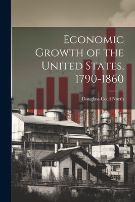 Economic Growth of the United States, 1790-1860 by North, Douglass Cecil