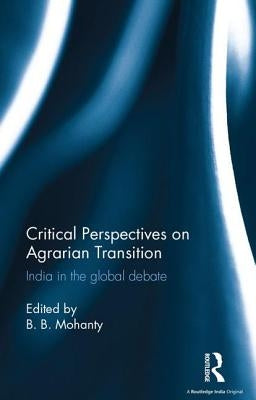 Critical Perspectives on Agrarian Transition: India in the Global Debate by Mohanty, B. B.