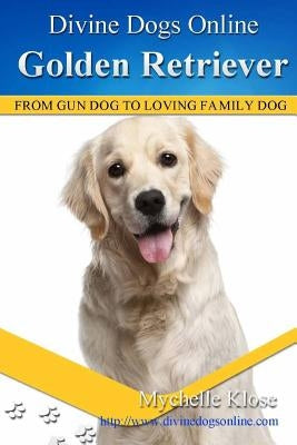 Golden Retrievers: Divine Dogs Online by Klose, Mychelle
