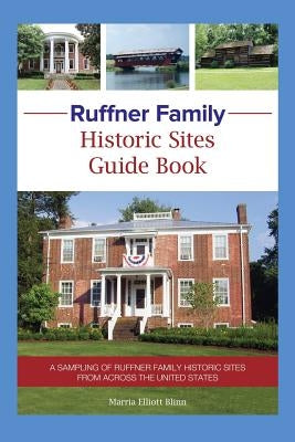 Ruffner Family Historic Sites Guide Book: A Sampling of Ruffner Family Historic Sites from Across the United States by Blinn, Marria Elliott
