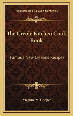 The Creole Kitchen Cook Book: Famous New Orleans Recipes by Cooper, Virginia M.