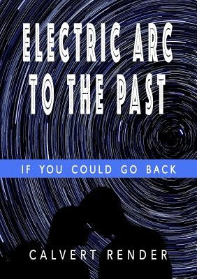 Electric Arc To The Past by Render, Calvert