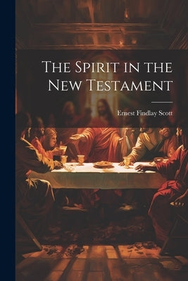 The Spirit in the New Testament by Scott, Ernest Findlay