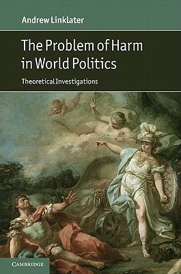 The Problem of Harm in World Politics by Linklater, Andrew