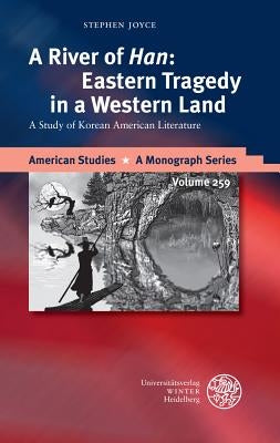 A River of 'Han': Eastern Tragedy in a Western Land: A Study of Korean American Literature by Joyce, Stephen