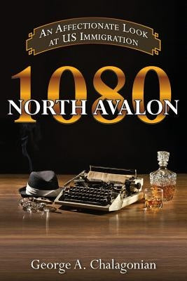1080 North Avalon: An Affectionate Look at US Immigration by Chalagonian, George a.