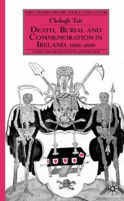 Death, Burial and Commemoration in Ireland, 1550-1650 by Tait, C.