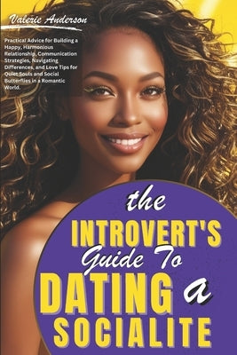 The Introvert's Guide to Dating a Socialite: Practical Tips for Harmonious Relationships, Communication, Navigating Differences, and Love for Quiet So by Anderson, Valerie