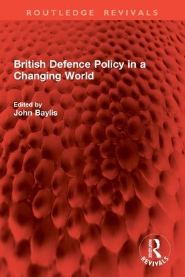 British Defence Policy in a Changing World by Baylis, John