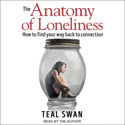 The Anatomy of Loneliness: How to Find Your Way Back to Connection by Swan, Teal