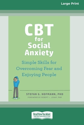 CBT for Social Anxiety: Simple Skills for Overcoming Fear and Enjoying People (16pt Large Print Edition) by Hofmann, Stefan G.