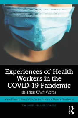 Experiences of Health Workers in the Covid-19 Pandemic: In Their Own Words by Bismark, Marie