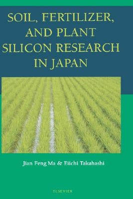 Soil, Fertilizer, and Plant Silicon Research in Japan by Ma, Jian Feng