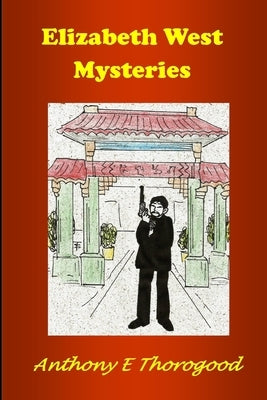 The Elizabeth West Mysteries by Thorogood, Anthony E.