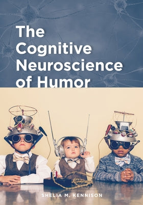 The Cognitive Neuroscience of Humor by Kennison, Shelia M.