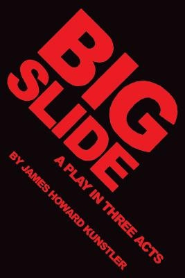 Big Slide: A Play in Three Acts by Kunstler, James Howard