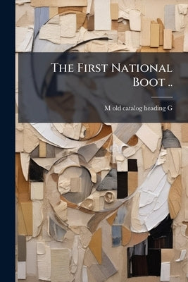 The First National Boot .. by G, M. [Old Catalog Heading]