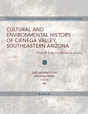 Cultural and Environmental History of Cienega Valley, Southeastern Arizona: Volume 43 by Eddy, Frank W.