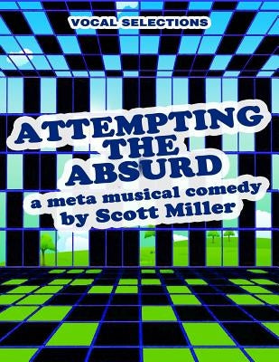 ATTEMPTING THE ABSURD vocal selections: a meta musical comedy by Miller, Scott