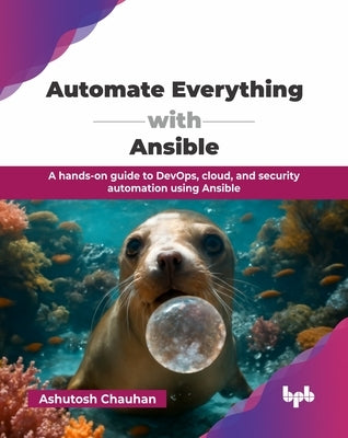 Automate Everything with Ansible: A hands-on guide to DevOps, cloud, and security automation using Ansible (English Edition) by Chauhan, Ashutosh