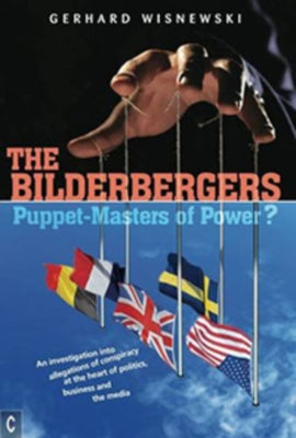 The Bilderbergers: Puppet-Masters of Power? an Investigation Into Claims of Conspiracy at the Heart of Politics, Business, and the Media by Wisnewski, Gerhard