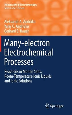 Many-Electron Electrochemical Processes: Reactions in Molten Salts, Room-Temperature Ionic Liquids and Ionic Solutions by Andriiko, Aleksandr A.