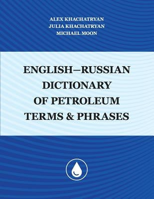 English-Russian Dictionary of Petroleum Terms and Phrases by Khachatryan, Julia