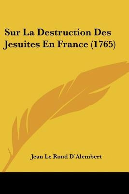 Sur La Destruction Des Jesuites En France (1765) by D'Alembert, Jean Le Rond