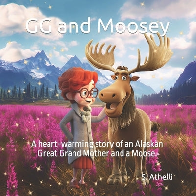 GG and Moosey: A heart-warming story of an Alaskan Great Grand Mother and a Moose. by Athelli, S.