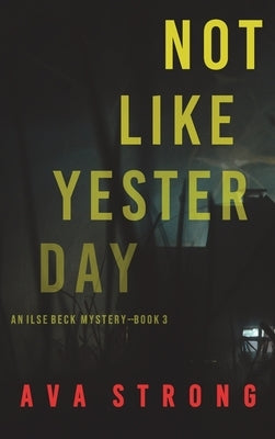 Not Like Yesterday (An Ilse Beck FBI Suspense Thriller-Book 3) by Strong, Ava
