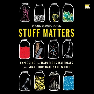 Stuff Matters: Exploring the Marvelous Materials That Shape Our Man-Made World by Miodownik, Mark