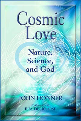 Cosmic Love: Nature, Science, and God by Honner, John