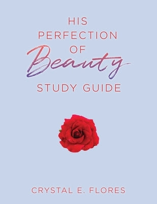 His Perfection of Beauty Study Guide by Flores, Crystal E.