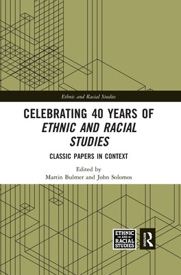 Celebrating 40 Years of Ethnic and Racial Studies: Classic Papers in Context by Bulmer, Martin