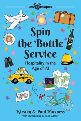 Spin the Bottle Service: Hospitality in the Age of AI by Moxness, Kirsten