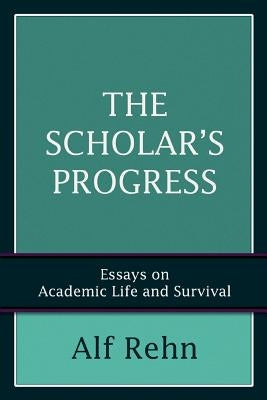 The Scholar's Progress: Essays on Academic Life and Survival by Rehn, Alf