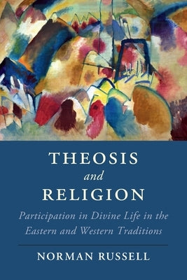 Theosis and Religion: Participation in Divine Life in the Eastern and Western Traditions by Russell, Norman