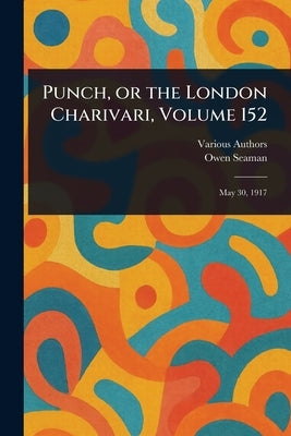 Punch, or the London Charivari, Volume 152 by Various