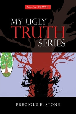 My Ugly Truth Series: Book One: Travail by Stone, Precious E.