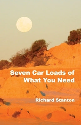 Seven Car Loads of What You Need by Stanton, Richard