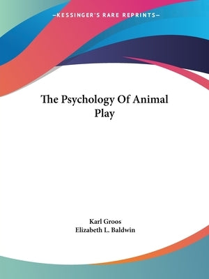The Psychology Of Animal Play by Groos, Karl